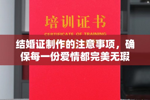 达孜结婚证制作的注意事项，确保每一份爱情都完美无瑕